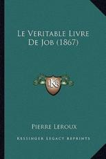 Le Veritable Livre De Job (1867) - Pierre LeRoux