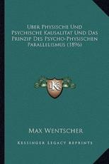 Uber Physische Und Psychische Kausalitat Und Das Prinzip Des Psycho-Physischen Parallelismus (1896) - Max Wentscher