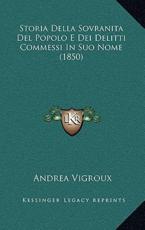 Storia Della Sovranita Del Popolo E Dei Delitti Commessi In Suo Nome (1850) - Andrea Vigroux (author)
