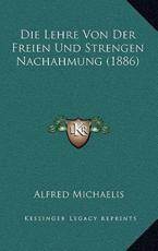 Die Lehre Von Der Freien Und Strengen Nachahmung (1886) - Alfred Michaelis