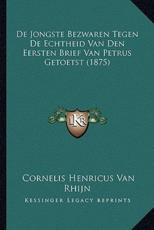 De Jongste Bezwaren Tegen De Echtheid Van Den Eersten Brief Van Petrus Getoetst (1875) - Cornelis Henricus Van Rhijn (author)