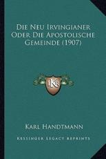 Die Neu Irvingianer Oder Die Apostolische Gemeinde (1907) - Karl Handtmann