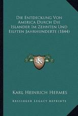 Die Entdeckung Von America Durch Die Islander Im Zehnten Und Eilften Jahrhunderte (1844) - Karl Heinrich Hermes