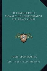 De L'Avenir De La Monarchie Representative En France (1845) - Jules Lechevalier