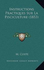 Instructions Practiques Sur La Pisciculture (1853) - M Coste (author)