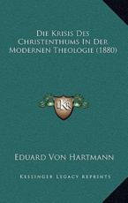 Die Krisis Des Christenthums in Der Modernen Theologie (1880) - Eduard Von Hartmann
