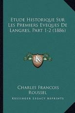 Etude Historique Sur Les Premiers Eveques De Langres, Part 1-2 (1886) - Charles Francois Roussel