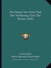Die Demen Von Attika Und Ihre Vertheilung Unter Die Phylen (1846) - Ludwig Ross (author), Moritz Hermann Eduard Meier (translator)