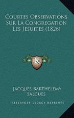 Courtes Observations Sur La Congregation Les Jesuites (1826) - Jacques Barthelemy Salgues (author)