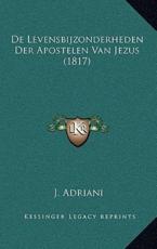 De Levensbijzonderheden Der Apostelen Van Jezus (1817) - J Adriani