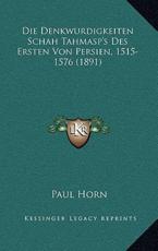 Die Denkwurdigkeiten Schah Tahmasp's Des Ersten Von Persien, 1515-1576 (1891) - Paul Horn