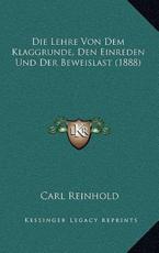 Die Lehre Von Dem Klaggrunde, Den Einreden Und Der Beweislast (1888) - Carl Reinhold