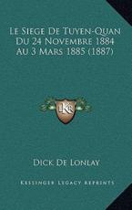 Le Siege De Tuyen-Quan Du 24 Novembre 1884 Au 3 Mars 1885 (1887) - Dick De Lonlay (author)