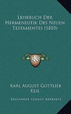 Lehrbuch Der Hermeneutik Des Neuen Testamentes (1810) - Karl August Gottlieb Keil