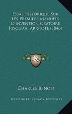 Essai Historique Sur Les Premiers Manuels D'Invention Oratoire Jusqu'aÃ‚ Aristote (1846) - Charles Benoit (author)