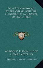 Essai Typographique Et Bibliographique Sur L'Histoire De La Gravure Sur Bois (1863) - Ambroise Firmin Didot (author), Cesare Vecellio (author)