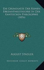 Die Grundsatze Der Reinen Erkenntnisstheorie In Der Kantischen Philosophie (1876) - August Stadler (author)