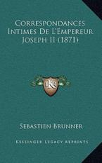 Correspondances Intimes De L'Empereur Joseph II (1871) - Sebastien Brunner (author)