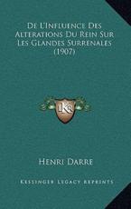 De L'Influence Des Alterations Du Rein Sur Les Glandes Surrenales (1907) - Henri Darre