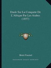 Etude Sur La Conquete De L'Afrique Par Les Arabes (1857) - Henri Fournel (author)