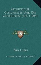Altjudische Gleichnisse Und Die Gleichnisse Jesu (1904) - Paul Fiebig