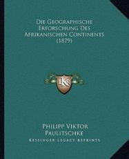 Die Geographische Erforschung Des Afrikanischen Continents (1879) - Philipp Viktor Paulitschke