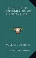 Le Guet Et Les Compagnies Du Guet D'Orleans (1898) - Maurice Garsonnin (author)