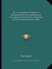 Sur Les Integrales De Fonctions A Multiplicateurs Et Leur Application Au Developpement Des Fonctions Abeliennes En Series Trigonometriques (1890) - Paul Appell (author)