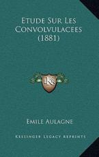 Etude Sur Les Convolvulacees (1881) - Emile Aulagne (author)