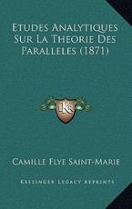 Etudes Analytiques Sur La Theorie Des Paralleles (1871) - Camille Flye Saint-Marie (author)