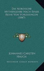 Die Nordische Mythenlehre Nach Einer Reihe Von Vorlesungen (1847) - Johannes Carsten Hauch