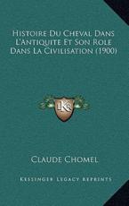 Histoire Du Cheval Dans L'Antiquite Et Son Role Dans La Civilisation (1900) - Claude Chomel