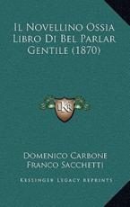 Il Novellino Ossia Libro Di Bel Parlar Gentile (1870) - Domenico Carbone, Franco Sacchetti