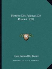 Histoire Des Faiences De Rouen (1870) - Oscar Edmond Ris-Paquot