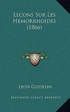 Lecons Sur Les Hemorrhoides (1866) - Leon Gosselin (author)