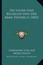 Die Lieder Und Buchlein Und Der Arme Heinrich (1842) - Hartmann Von Aue (author), Moriz Haupt (editor)