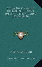 Storia Del Consiglio Dei Patrizi Di Trieste Dall'Anno 1382 All'Anno 1809 V1 (1858) - Pietro Kandler