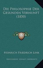 Die Philosophie Der Gesunden Vernunft (1850) - Heinrich Friedrich Link (author)