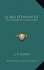 Le Roi D'Yvetot V1 - L T Gilbert (author)