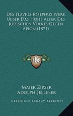 Des Flavius Josephus Werk Ueber Das Hohe Alter Des Judischen Volkes Gegen Apion (1871) - Maier Zipser, Adolph Jellinek