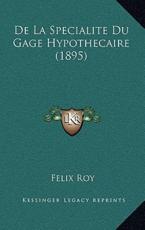 De La Specialite Du Gage Hypothecaire (1895) - Felix Roy (author)