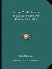 Beitrage Zur Einfuhrung In Die Geschichte Der Philosophie (1906) - Rudolf Eucken