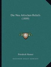 Die Neu Attischen Reliefs (1889) - Friedrich Hauser (author)