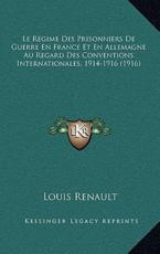 Le Regime Des Prisonniers De Guerre En France Et En Allemagne Au Regard Des Conventions Internationales, 1914-1916 (1916) - Louis Renault (author)
