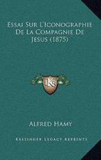 Essai Sur L'Iconographie De La Compagnie De Jesus (1875) - Alfred Hamy (author)