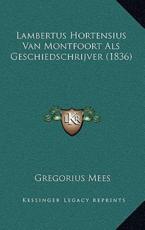 Lambertus Hortensius Van Montfoort Als Geschiedschrijver (1836) - Gregorius Mees