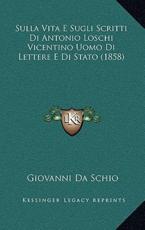 Sulla Vita E Sugli Scritti Di Antonio Loschi Vicentino Uomo Di Lettere E Di Stato (1858) - Giovanni Da Schio (author)