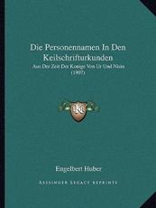 Die Personennamen In Den Keilschrifturkunden - Engelbert Huber (author)