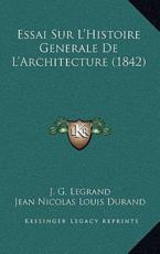 Essai Sur L'Histoire Generale De L'Architecture (1842) - J G Legrand (author), Jean Nicolas Louis Durand (author)