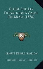 Etude Sur Les Donations A Cause De Mort (1870) - Ernest Desire Glasson (author)